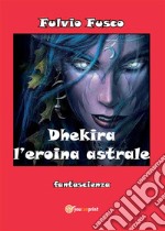 Dhekira l'eroina astrale. E-book. Formato PDF ebook