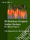 50 delicious original italian recipes for blood type A. E-book. Formato EPUB ebook