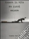 Ancora in vita ma quasi cenere. E-book. Formato PDF ebook di Danilo Napoli