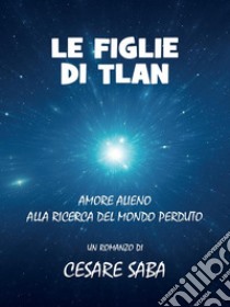 Le figlie di Tlan. E-book. Formato Mobipocket ebook di Cesare Saba