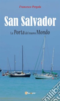 San Salvador. La porta del nuovo mondo. E-book. Formato Mobipocket ebook di Francesco Pergola