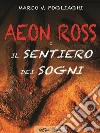 Aeon Ross e il sentiero dei sogni. E-book. Formato EPUB ebook di Mark V. Pogliaghi