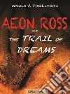 Aeon Ross and the trail of dreams. E-book. Formato EPUB ebook di Mark V. Pogliaghi