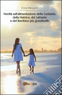 Novità Sull'alimentazione Della Gestante, Della Nutrice, Del Lattante e Del Bambino Più Grandicello. E-book. Formato PDF ebook di Ettore Menghetti