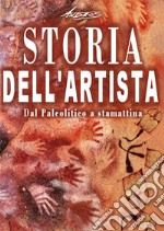 Storia dell'artista - Dal Paleolitico a stamattina. E-book. Formato EPUB ebook