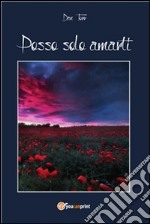 Posso solo amarti. E-book. Formato PDF ebook