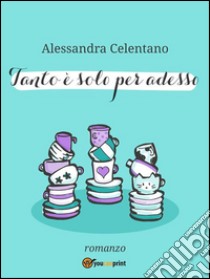 Tanto è solo per adesso. E-book. Formato EPUB ebook di Alessandra Celentano