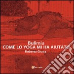 Bulimia Come lo yoga mi ha aiutato. E-book. Formato EPUB ebook