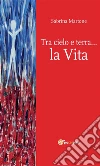 Tra cielo e terra… la Vita. E-book. Formato EPUB ebook di Sabrina Martone