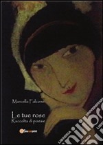 Le tue rose. E-book. Formato PDF ebook