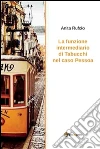 La funzione intermediario di Tabucchi nel caso Pessoa. E-book. Formato PDF ebook di Anita Rufolo