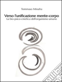 Verso l'unificazione mente - corpo. E-book. Formato PDF ebook di Tommaso Minafra