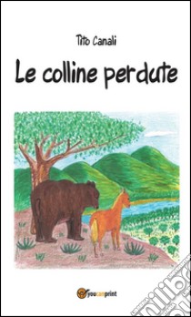 Le colline perdute. E-book. Formato EPUB ebook di Tito Canali