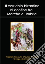 Il corridoio bizantino al confine tra Marche e Umbria. E-book. Formato PDF