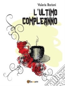 L’Ultimo Compleanno. E-book. Formato Mobipocket ebook di Valeria Borioni