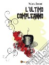 L’Ultimo Compleanno. E-book. Formato EPUB ebook di Valeria Borioni