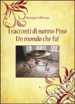 I racconti di nonno Pino. Un mondo che fu!. E-book. Formato PDF ebook