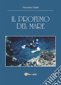 Il profumo del mare. E-book. Formato PDF ebook di Vincenzo Landi