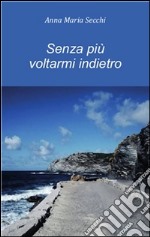 Senza più voltarmi indietro. E-book. Formato PDF ebook