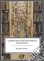 La biblioteca dei manoscritti sconosciuti. E-book. Formato PDF ebook