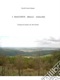 I racconti delle colline - Cronache di uomini e di altri animali. E-book. Formato Mobipocket ebook di Ornella Ferrari Gigante
