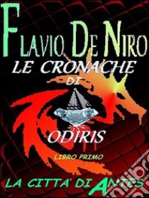 Le cronache di Odiris - La città di Antes. E-book. Formato EPUB ebook di Flavio De Niro