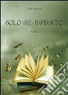 Solo (se) ispirato. E-book. Formato PDF ebook di Carlo Sperati (A.C.)