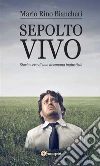 Sepolto vivo. Storia vera di una disumana ingiustizia. E-book. Formato EPUB ebook di Mario Rino Biancheri