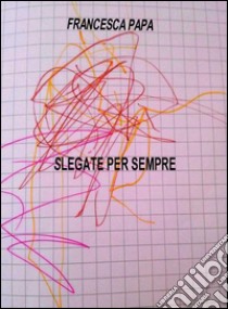 Slegate per sempre. E-book. Formato PDF ebook di Francesca Papa