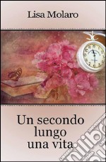 Un secondo lungo una vita. E-book. Formato Mobipocket ebook