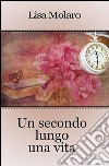 Un secondo lungo una vita. E-book. Formato EPUB ebook di Lisa Molaro