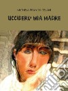 Ucciderò mia madre. E-book. Formato EPUB ebook