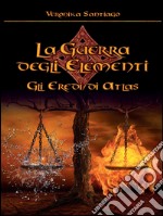 Gli Eredi di Atlas. La Guerra degli Elementi Vol. 1. E-book. Formato EPUB ebook