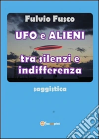 Ufo e alieni tra silenzi e indifferenza. E-book. Formato PDF ebook