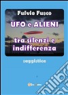 Ufo e alieni tra silenzi e indifferenza. E-book. Formato PDF ebook