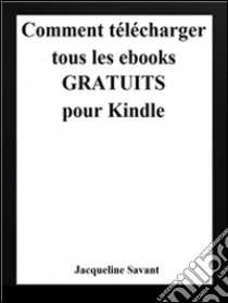 Comment télécharger tous les ebooks gratuits pour Kindle. E-book. Formato EPUB ebook di Jacqueline Savant