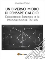 Un diverso modo di pensare calcio: l'approccio sistemico e la periodizzazione tattica. E-book. Formato EPUB ebook