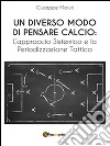 Un diverso modo di pensare calcio: l'approccio sistemico e la periodizzazione tattica. E-book. Formato EPUB ebook