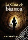 La chiave Bianca. E-book. Formato Mobipocket ebook di Erica Stori