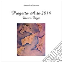 Progetto Arte 2014- Marco Faggi. E-book. Formato PDF ebook di Alessandro Costanza