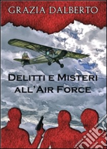 Delitti e misteri all'Air Force. E-book. Formato PDF ebook di Grazia Dalberto