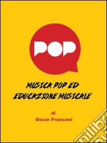 Musica pop ed educazione musicale. E-book. Formato PDF ebook di Oscar Francani