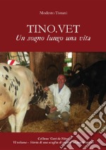 TINO.VET: Un sogno lungo una vita. E-book. Formato EPUB ebook