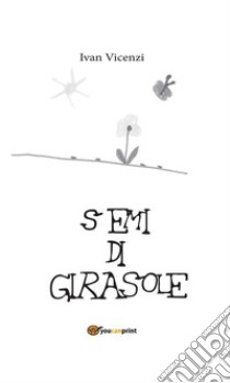 Semi di girasole. E-book. Formato Mobipocket ebook di Ivan Vicenzi