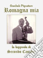 Romagna mia. La leggenda di Secondo Casadei. E-book. Formato EPUB ebook