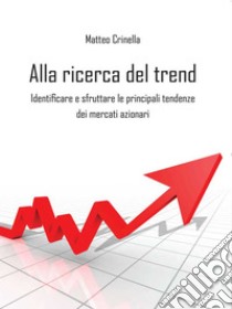 Alla ricerca del trend. Identificare e sfruttare le principali tendenze dei mercati azionari. E-book. Formato EPUB ebook di Matteo Crinella