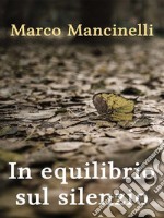 In equilibrio sul silenzio. E-book. Formato EPUB ebook