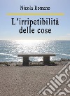 L’irripetibilità delle cose. E-book. Formato EPUB ebook di Nicola Romano