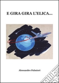 E gira gira l'elica.... E-book. Formato PDF ebook di Alessandro Palmieri