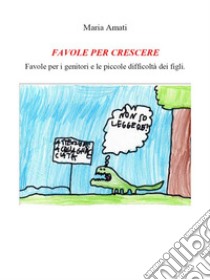 FAVOLE PER CRESCERE - Favole per i genitori e le piccole. E-book. Formato Mobipocket ebook di Maria Amati